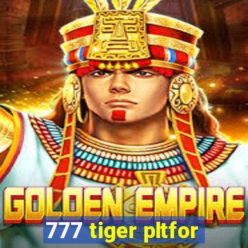 777 tiger pltfor